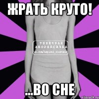 жрать круто! ...во сне