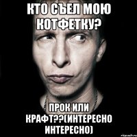 кто съел мою котфетку? прок или крафт??(интересно интересно)