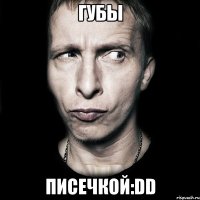 губы писечкой:dd