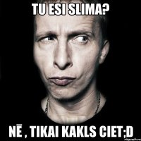 tu esi slima? nē , tikai kakls ciet;d