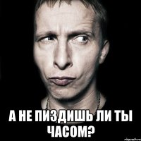  а не пиздишь ли ты часом?