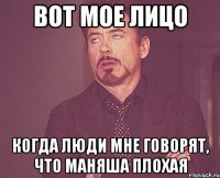 вот мое лицо когда люди мне говорят, что маняша плохая