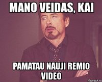 mano veidas, kai pamatau nauji remio video