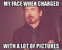 my face when charged with a lot of pictures