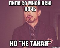 пила со мной всю ночь но "не такая"