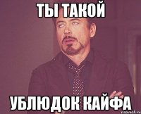 ты такой ублюдок кайфа