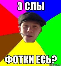 э слы фотки есь?