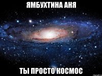 ямбухтина аня ты просто космос