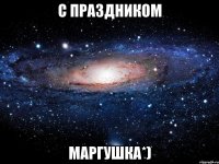 с праздником маргушка*)