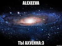 alexeeva ты ахуенна:3