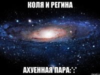 коля и регина ахуенная пара:*:*