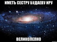 иметь сестру будаеву иру великолепно