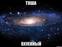 тоша охуенный