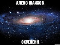 алекс шаихов охуененн