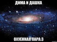 дима и дашка охуенная пара:3