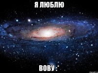 я люблю вову :*