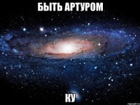 быть артуром ку