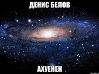 денис белов ахуенен