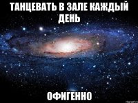 танцевать в зале каждый день офигенно