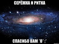 серёжка и ритка спасибо вам *о* ;*