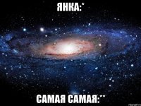 янка:* самая самая:**