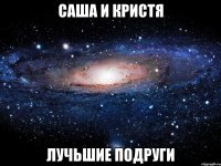 саша и кристя лучьшие подруги