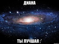 диана ты лучшая ;*