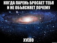 когда парень бросает тебя и не объясняет почему хуёво