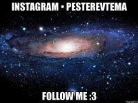 instagram • pesterevtema follow me :3