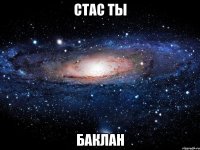 стас ты баклан