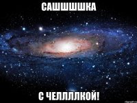 сашшшшка с челлллкой!