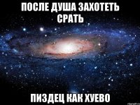 после душа захотеть срать пиздец как хуево