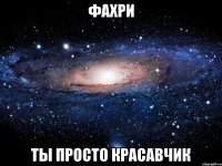 фахри ты просто красавчик