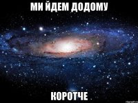 ми йдем додому коротче