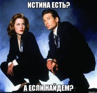 истина есть? а если найдем?