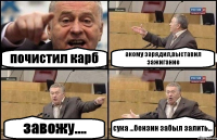 почистил карб акому зарядил,выставил зажигание завожу.... сука ...бензин забыл залить...