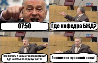 07:50 Где кафедра БЖД? Как пройти в кабинет информатики? Где искать кафедру бух.учета? Экономико-правовой квест!