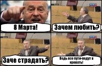 8 Марта! Зачем любить? Заче страдать? Ведь все пути-ведут в кровать!