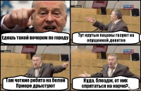 Едешь такой вечером по городу Тут крутые пацаны газуют на опущенной девятке Там чоткие ребята на белой Приоре дрыстуют Куда, блеадж, от них спрятаться на корче?..