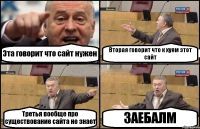 Эта говорит что сайт нужен Вторая говорит что к хуям этот сайт Третья вообще про существование сайта не знает ЗАЕБАЛМ