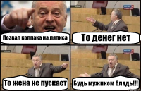 Позвал колпака на ляписа То денег нет То жена не пускает Будь мужиком блядь!!!