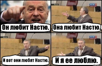 Он любит Настю. Она любит Настю. И вот они любят Настю. И я ее люблю.