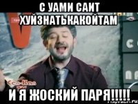 с уами саит хуйзнатькакойтам и я жоский паря!!!