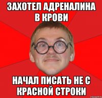 захотел адреналина в крови начал писать не с красной строки