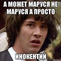 а может маруся не маруся а просто инокентий