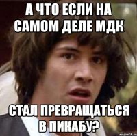 а что если на самом деле мдк стал превращаться в пикабу?