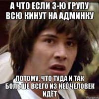 а что если 3-ю групу всю кинут на админку потому, что туда и так больше всего из неё человек идёт