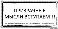 Призрачные Мысли Вступаем!!! Противопоказано тем,кто не понимает черный юмор