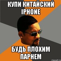 купи китайский iphone будь плохим парнем