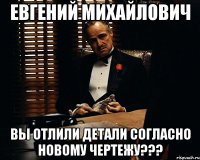 евгений михайлович вы отлили детали согласно новому чертежу???